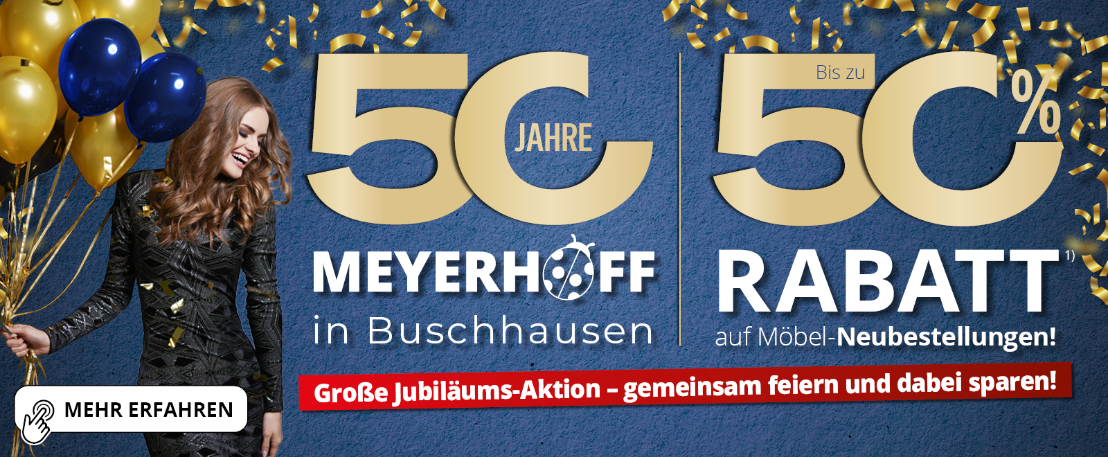 50&#x20;Jahre&#x20;MEYERHOFF&#x20;am&#x20;Standort&#x20;Buschhausen&#x20;&#x2022;&#x20;Bis&#x20;zu&#x20;50&#x25;&#x20;auf&#x20;M&#x00F6;bel&#x20;Neubestellungen&#x20;und&#x20;vieles&#x20;mehr&#x21;