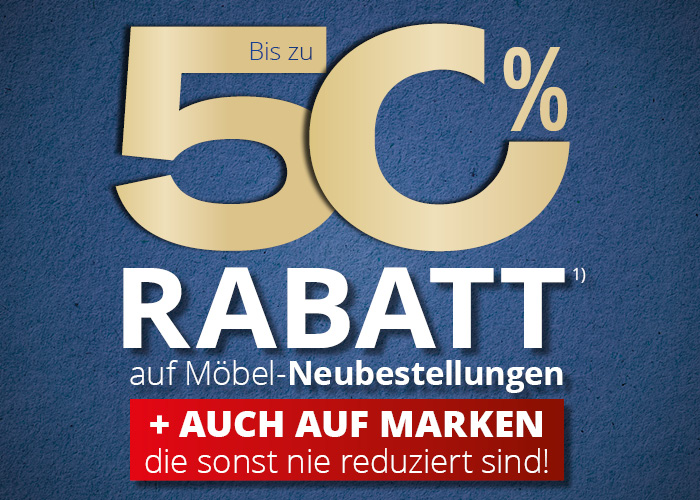 Bis zu 50% auf Möbel-Neubestellungen • Auch auf Marken die sonst nie reduziert sind!